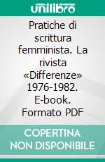 Pratiche di scrittura femminista. La rivista «Differenze» 1976-1982. E-book. Formato PDF ebook