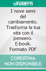 I nove semi del cambiamento. Trasforma la tua vita con il pensiero. E-book. Formato PDF ebook di Francesco Carraro