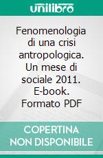 Fenomenologia di una crisi antropologica. Un mese di sociale 2011. E-book. Formato PDF ebook