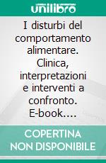 I disturbi del comportamento alimentare. Clinica, interpretazioni e interventi a confronto. E-book. Formato PDF ebook