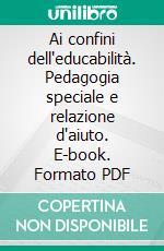 Ai confini dell'educabilità. Pedagogia speciale e relazione d'aiuto. E-book. Formato PDF ebook