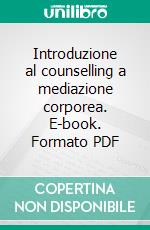 Introduzione al counselling a mediazione corporea. E-book. Formato PDF ebook