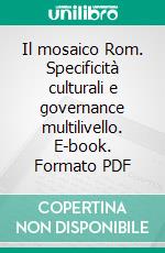 Il mosaico Rom. Specificità culturali e governance multilivello. E-book. Formato PDF ebook