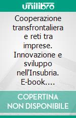 Cooperazione transfrontaliera e reti tra imprese. Innovazione e sviluppo nell'Insubria. E-book. Formato PDF ebook