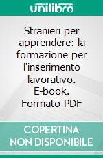 Stranieri per apprendere: la formazione per l'inserimento lavorativo. E-book. Formato PDF ebook