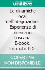 Le dinamiche locali dell'integrazione. Esperienze di ricerca in Toscana. E-book. Formato PDF ebook