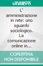 L' amministrazione in rete: uno sguardo sociologico. La comunicazione online in sanità. E-book. Formato PDF ebook di Laura Franceschetti