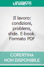 Il lavoro: condizioni, problemi, sfide. E-book. Formato PDF ebook