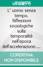 L' uomo senza tempo. Riflessioni sociologiche sulla temporalità nell'epoca dell'accelerazione. E-book. Formato PDF ebook