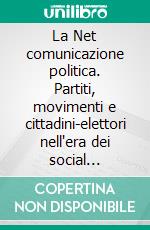 La Net comunicazione politica. Partiti, movimenti e cittadini-elettori nell'era dei social network. E-book. Formato PDF ebook di Francesco Pira