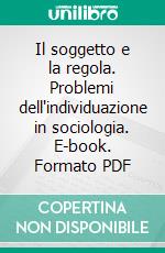 Il soggetto e la regola. Problemi dell'individuazione in sociologia. E-book. Formato PDF ebook