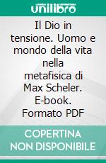 Il Dio in tensione. Uomo e mondo della vita nella metafisica di Max Scheler. E-book. Formato PDF