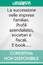 La successione nelle imprese familiari. Profili aziendalistici, societari e fiscali. E-book. Formato PDF ebook di Cesaroni F. M. (cur.); Ciambotti M. (cur.)