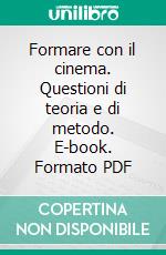 Formare con il cinema. Questioni di teoria e di metodo. E-book. Formato PDF ebook