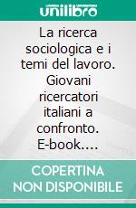 La ricerca sociologica e i temi del lavoro. Giovani ricercatori italiani a confronto. E-book. Formato PDF ebook