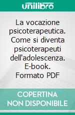 La vocazione psicoterapeutica. Come si diventa psicoterapeuti dell'adolescenza. E-book. Formato PDF ebook