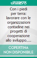 Con i piedi per terra: lavorare con le organizzazioni contadine nei progetti di cooperazione allo sviluppo. E-book. Formato PDF ebook