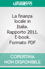 La finanza locale in Italia. Rapporto 2011. E-book. Formato PDF ebook