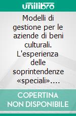 Modelli di gestione per le aziende di beni culturali. L'esperienza delle soprintendenze «speciali». E-book. Formato PDF ebook