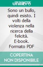 Sono un bullo, quindi esisto. I volti della violenza nella ricerca della felicità. E-book. Formato PDF ebook di Sergio Anichini