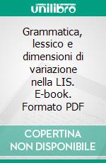 Grammatica, lessico e dimensioni di variazione nella LIS. E-book. Formato PDF ebook