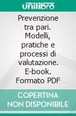 Prevenzione tra pari. Modelli, pratiche e processi di valutazione. E-book. Formato PDF ebook