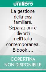 La gestione della crisi familiare. Separazioni e divorzi nell'Italia contemporanea. E-book. Formato PDF ebook