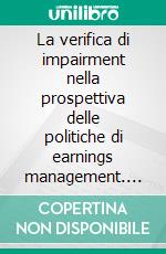 La verifica di impairment nella prospettiva delle politiche di earnings management. Profili teorici ed evidenze empiriche. E-book. Formato PDF ebook