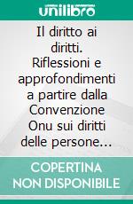 Il diritto ai diritti. Riflessioni e approfondimenti a partire dalla Convenzione Onu sui diritti delle persone con disabilità. E-book. Formato PDF ebook