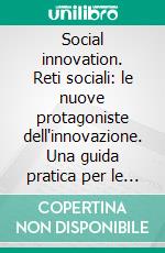 Social innovation. Reti sociali: le nuove protagoniste dell'innovazione. Una guida pratica per le aziende italiane. E-book. Formato PDF ebook di Aleardo Furlani