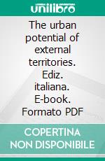 The urban potential of external territories. Ediz. italiana. E-book. Formato PDF ebook