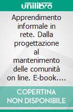 Apprendimento informale in rete. Dalla progettazione al mantenimento delle comunità on line. E-book. Formato PDF ebook