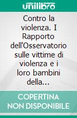 Contro la violenza. I Rapporto dell'Osservatorio sulle vittime di violenza e i loro bambini della Provincia di Roma. E-book. Formato PDF ebook