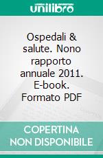 Ospedali & salute. Nono rapporto annuale 2011. E-book. Formato PDF ebook