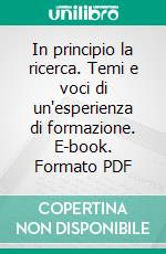 In principio la ricerca. Temi e voci di un'esperienza di formazione. E-book. Formato PDF