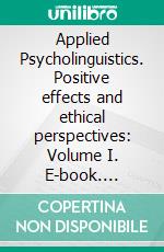 Applied Psycholinguistics. Positive effects and ethical perspectives: Volume I. E-book. Formato PDF ebook