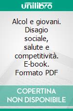 Alcol e giovani. Disagio sociale, salute e competitività. E-book. Formato PDF ebook