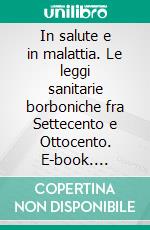 In salute e in malattia. Le leggi sanitarie borboniche fra Settecento e Ottocento. E-book. Formato PDF ebook