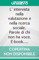 L' intervista nella valutazione e nella ricerca sociale. Parole di chi non ha voce. E-book. Formato PDF ebook