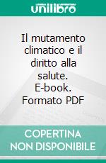 Il mutamento climatico e il diritto alla salute. E-book. Formato PDF ebook