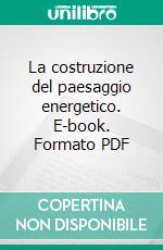 La costruzione del paesaggio energetico. E-book. Formato PDF ebook