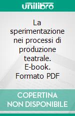 La sperimentazione nei processi di produzione teatrale. E-book. Formato PDF ebook