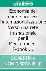 Economia del mare e processi d'internazionalizzazione. Verso una rete trasnazionale per il Mediterraneo. E-book. Formato PDF