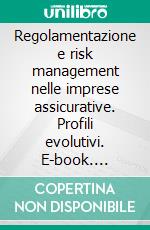 Regolamentazione e risk management nelle imprese assicurative. Profili evolutivi. E-book. Formato PDF