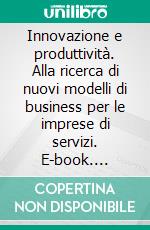 Innovazione e produttività. Alla ricerca di nuovi modelli di business per le imprese di servizi. E-book. Formato PDF ebook