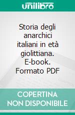 Storia degli anarchici italiani in età giolittiana. E-book. Formato PDF
