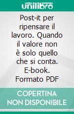 Post-it per ripensare il lavoro. Quando il valore non è solo quello che si conta. E-book. Formato PDF