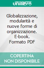 Globalizzazione, modularità e nuove forme di organizzazione. E-book. Formato PDF ebook