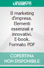 Il marketing d'impresa. Elementi essenziali e innovativi. E-book. Formato PDF