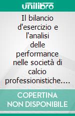 Il bilancio d'esercizio e l'analisi delle performance nelle società di calcio professionistiche. Esperienza nazionale e internazionale. E-book. Formato PDF ebook